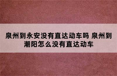 泉州到永安没有直达动车吗 泉州到潮阳怎么没有直达动车